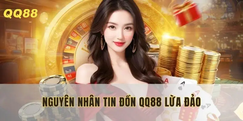 Câu hỏi QQ88 có lừa đảo không? xuất phát từ nguyên nhân không căn cứ